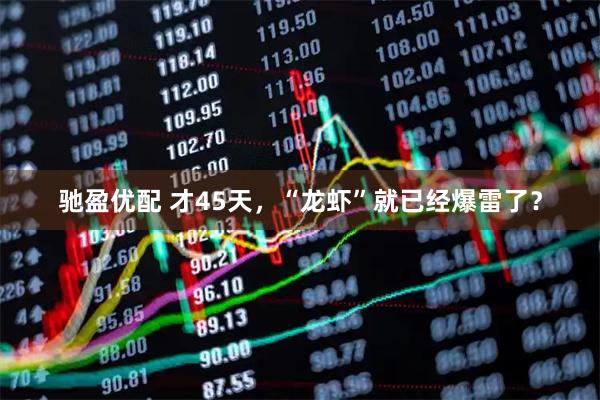 驰盈优配 才45天,“龙虾”就已经爆雷了?