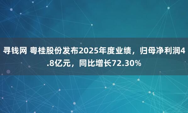 寻钱网 粤桂股份发布2025年度业绩，归母净利润4.8亿元，同比增长72.30%