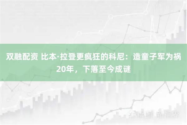双融配资 比本·拉登更疯狂的科尼：造童子军为祸20年，下落至今成谜