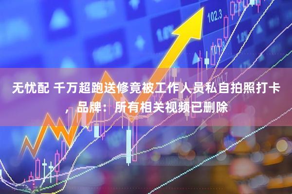 无忧配 千万超跑送修竟被工作人员私自拍照打卡，品牌：所有相关视频已删除